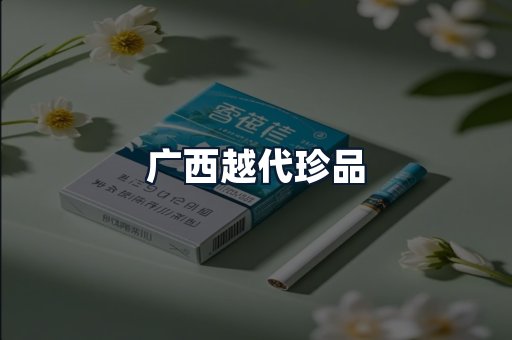 广西越代珍品